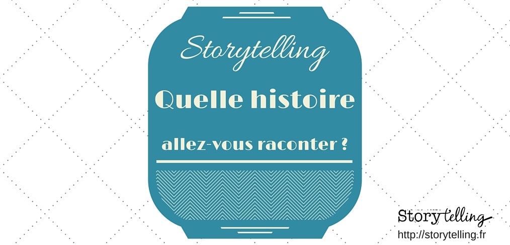 quelle histoire raconter storytelling