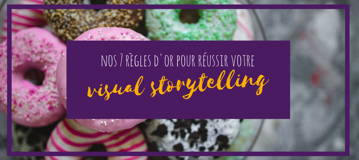 Nos 7 règles d'or pour réussir votre visual storytelling !